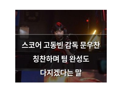 스코어 고동빈 감독 문우찬 칭찬하며 팀 완성도 다지겠다는 말