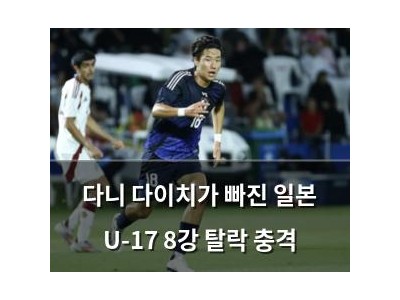 다니 다이치가 빠진 일본 U-17 8강 탈락 충격