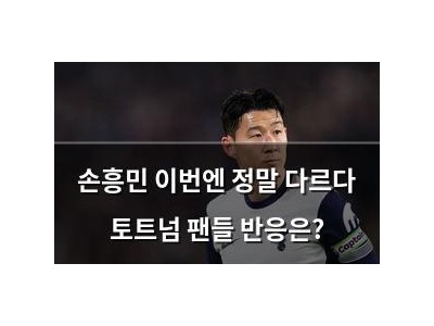 손흥민 이번엔 정말 다르다 토트넘 팬들 반응은?