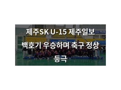 제주SK U-15 제주일보 백호기 우승하며 축구 정상 등극