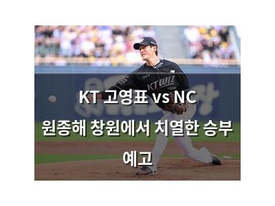 KT 고영표 vs NC 원종해 창원에서 치열한 승부 예고