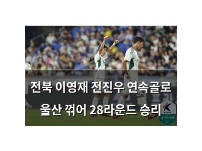 전북 이영재 전진우 연속골로 울산 꺾어 28라운드 승리