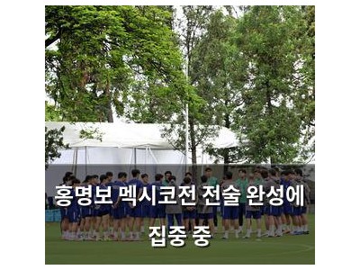 홍명보 멕시코전 전술 완성에 집중 중