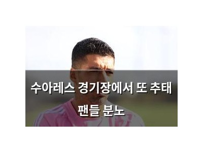 수아레스 경기장에서 또 추태 팬들 분노