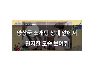 양상국 소개팅 상대 앞에서 진지한 모습 보여줘