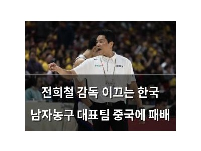 전희철 감독 이끄는 한국 남자농구 대표팀 중국에 패배