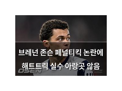 브레넌 존슨 페널티킥 논란에 해트트릭 실수 아랑곳 않음