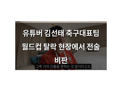 유튜버 김선태 축구대표팀 월드컵 탈락 현장에서 전술 비판
