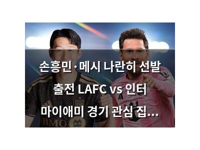 손흥민·메시 나란히 선발 출전 LAFC vs 인터 마이애미 경기 관심 집중