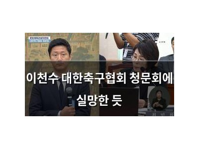 이천수 대한축구협회 청문회에 실망한 듯