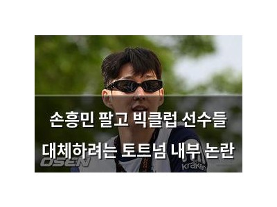 손흥민 팔고 빅클럽 선수들 대체하려는 토트넘 내부 논란