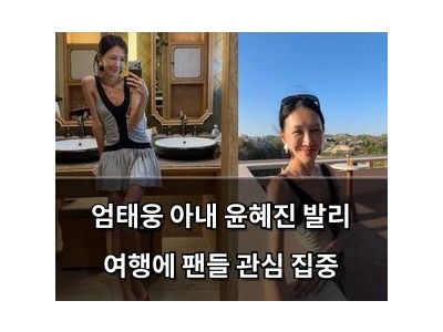 엄태웅 아내 윤혜진 발리 여행에 팬들 관심 집중